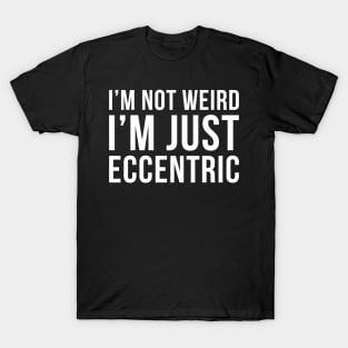 Im Not Weird Im Just Eccentric T-Shirt